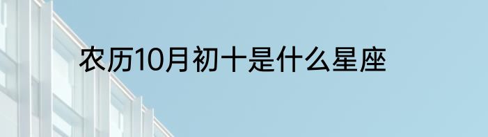 农历10月初十是什么星座