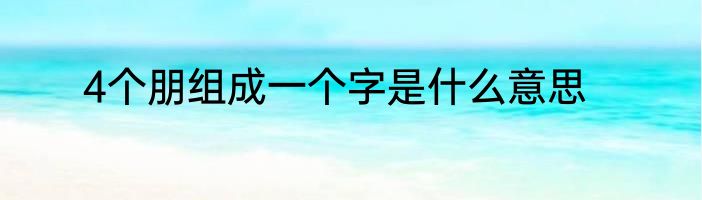 4个朋组成一个字是什么意思