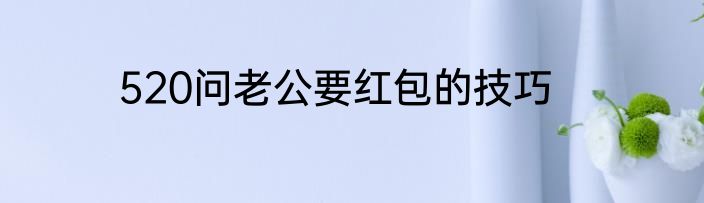 520问老公要红包的技巧