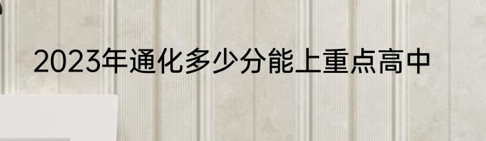 2023年通化多少分能上重点高中
