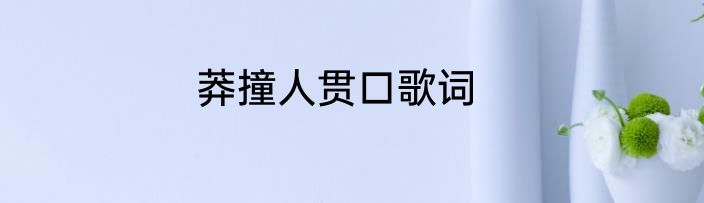 莽撞人贯口歌词