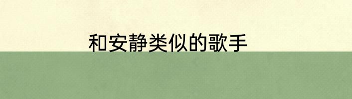 和安静类似的歌手