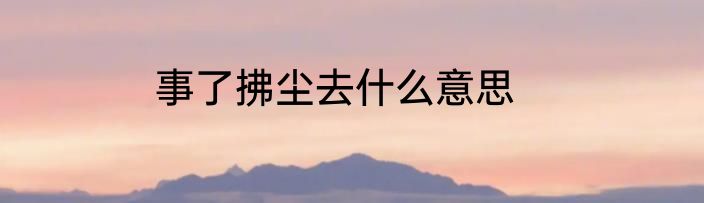 事了拂尘去什么意思