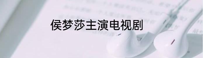 侯梦莎主演电视剧