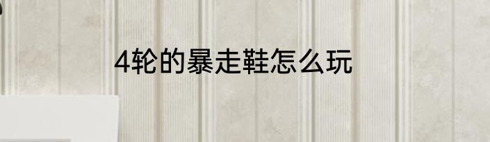 4轮的暴走鞋怎么玩