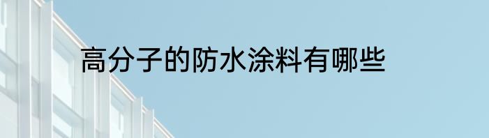 高分子的防水涂料有哪些