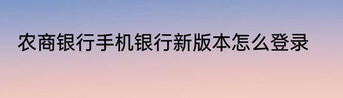 农商银行手机银行新版本怎么登录