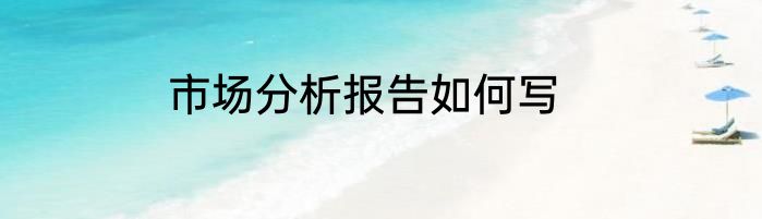 市场分析报告如何写