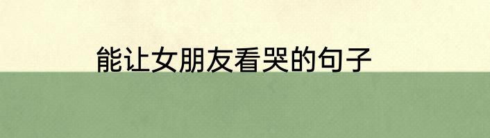 能让女朋友看哭的句子