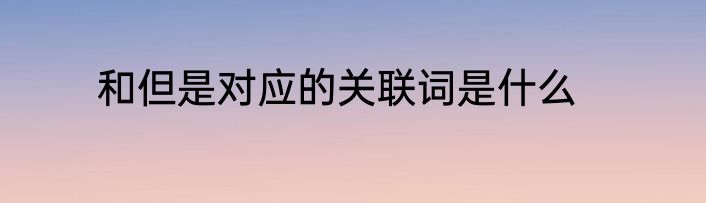 和但是对应的关联词是什么