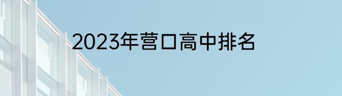 2023年营口高中排名