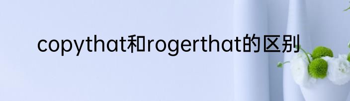 copythat和rogerthat的区别
