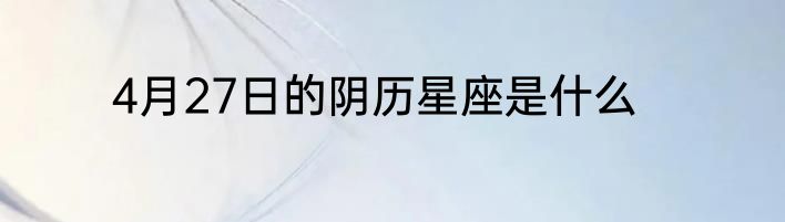 4月27日的阴历星座是什么