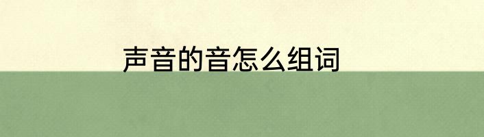 声音的音怎么组词