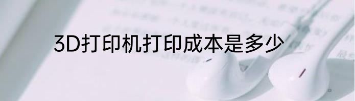 3D打印机打印成本是多少