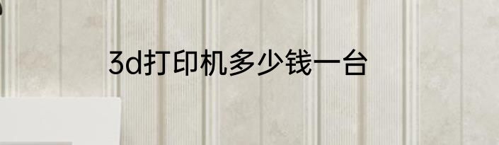 3d打印机多少钱一台