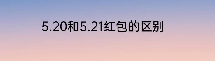 5.20和5.21红包的区别