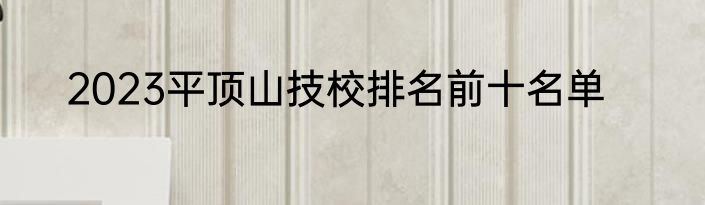 2023平顶山技校排名前十名单