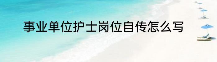事业单位护士岗位自传怎么写