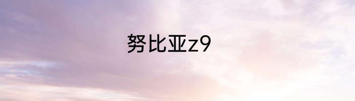 努比亚z9