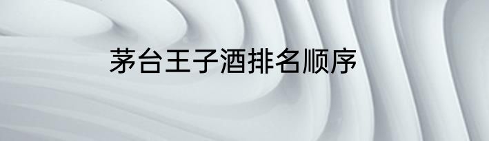 茅台王子酒排名顺序