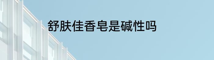 舒肤佳香皂是碱性吗