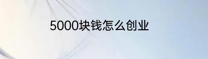 5000块钱怎么创业