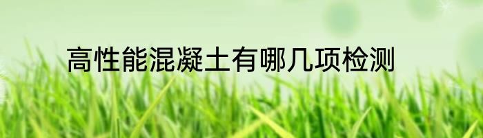 高性能混凝土有哪几项检测