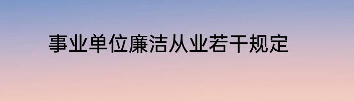 事业单位廉洁从业若干规定
