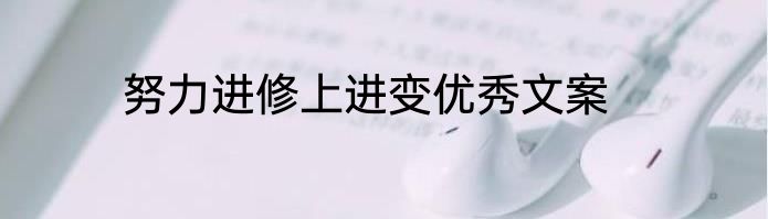 努力进修上进变优秀文案