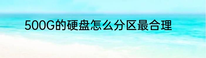500G的硬盘怎么分区最合理