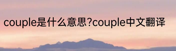 couple是什么意思?couple中文翻译