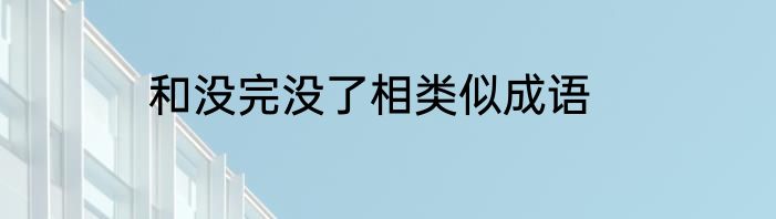 和没完没了相类似成语