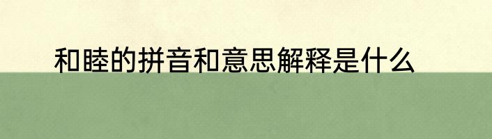 和睦的拼音和意思解释是什么