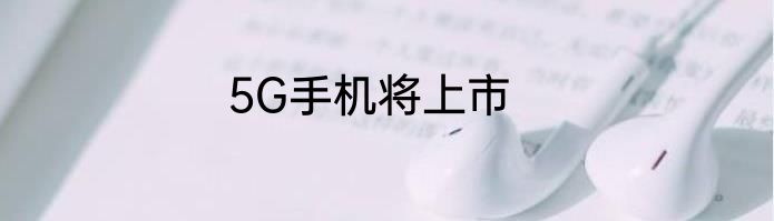 5G手机将上市