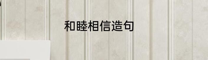 和睦相信造句