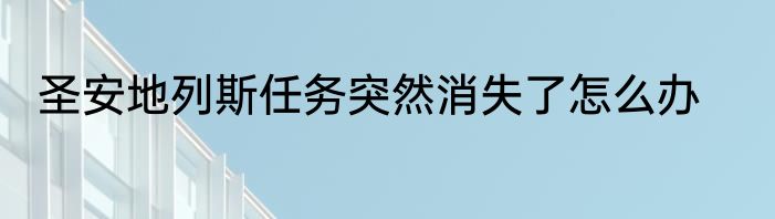 圣安地列斯任务突然消失了怎么办