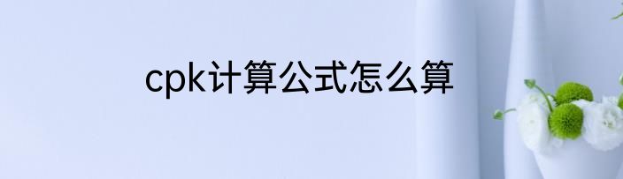 cpk计算公式怎么算