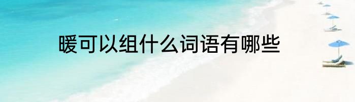 暖可以组什么词语有哪些