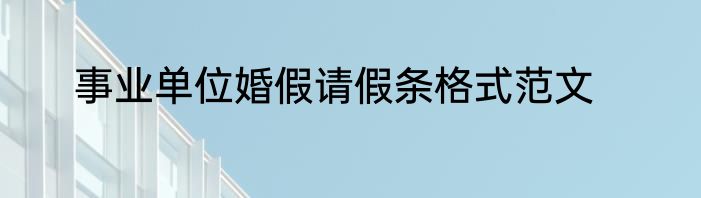 事业单位婚假请假条格式范文