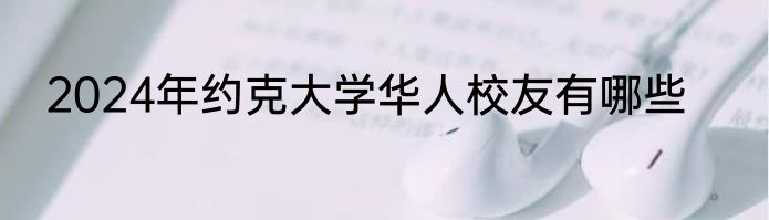 2024年约克大学华人校友有哪些