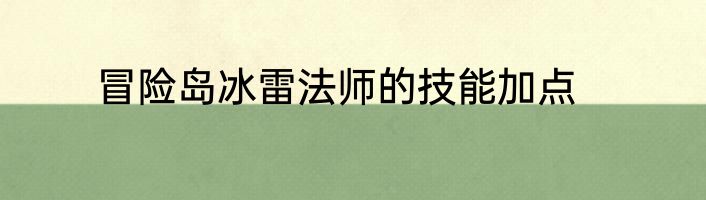 冒险岛冰雷法师的技能加点