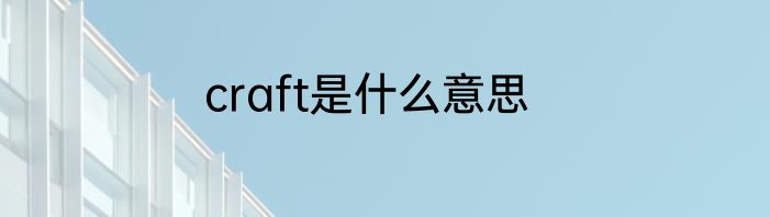 craft是什么意思
