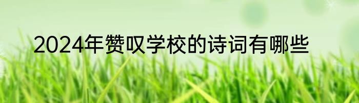 2024年赞叹学校的诗词有哪些