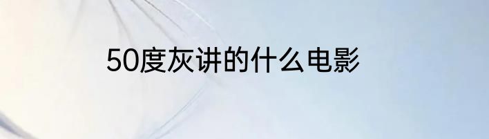 50度灰讲的什么电影