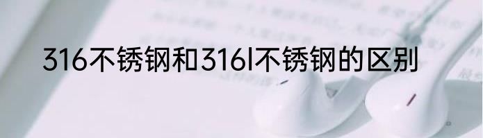 316不锈钢和316l不锈钢的区别