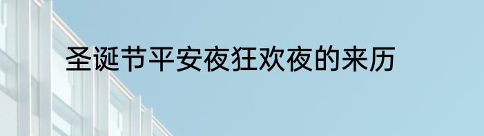 圣诞节平安夜狂欢夜的来历