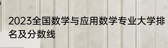 2023全国数学与应用数学专业大学排名及分数线