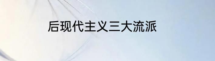 后现代主义三大流派