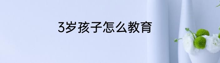 3岁孩子怎么教育